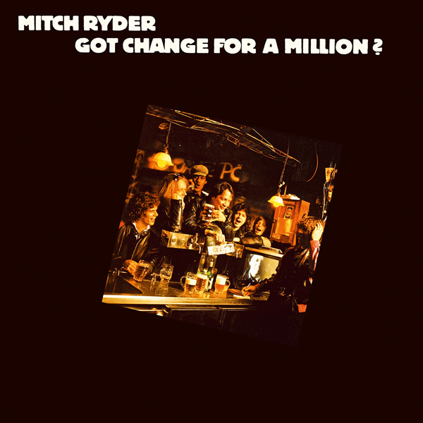 Mitch Ryder – Got Change for A Million?